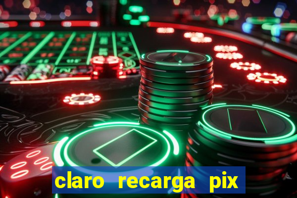 claro recarga pix $10 reais